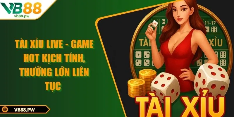 Tài Xỉu Live - Game Hot Kịch Tính, Thưởng Lớn Liên Tục